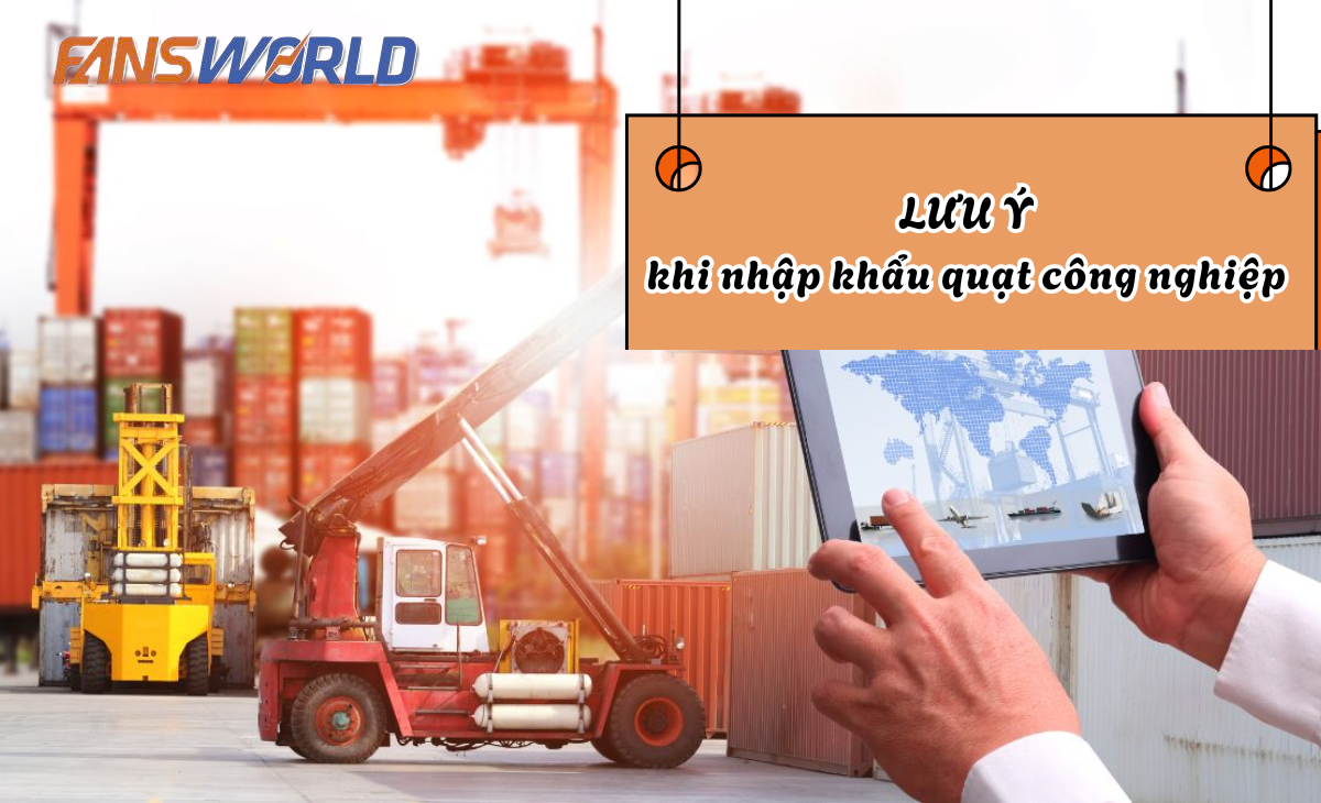 Lưu ý khi làm thủ tục nhập khẩu quạt công nghiệp