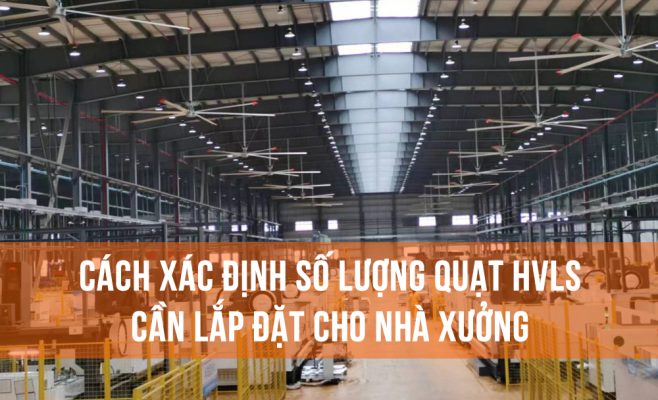 Cách xác định số lượng quạt HVLS cần lắp đặt cho nhà xưởng