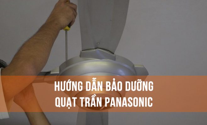 Hướng dẫn bảo dưỡng quạt trần Panasonic