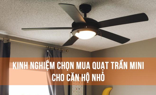 Kinh nghiệm chọn mua quạt trần mini cho căn hộ nhỏ